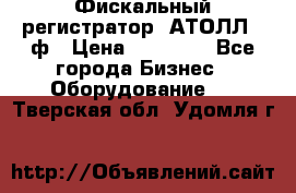 Фискальный регистратор  АТОЛЛ 55ф › Цена ­ 17 000 - Все города Бизнес » Оборудование   . Тверская обл.,Удомля г.